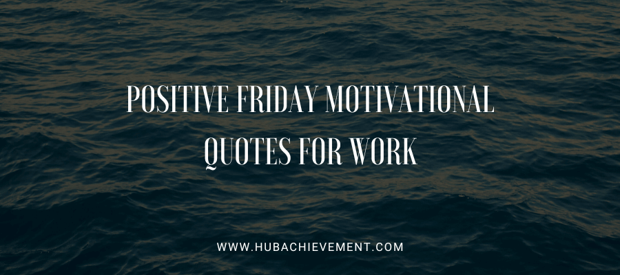 positive friday motivational quotes for work