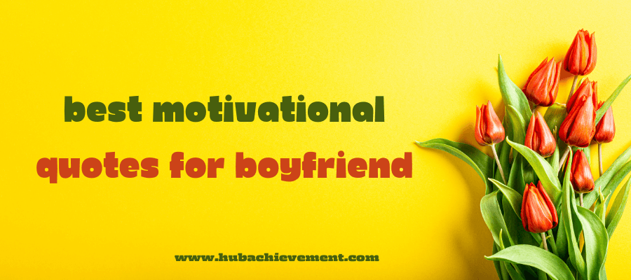 40 Best Motivational Quotes For Boyfriend