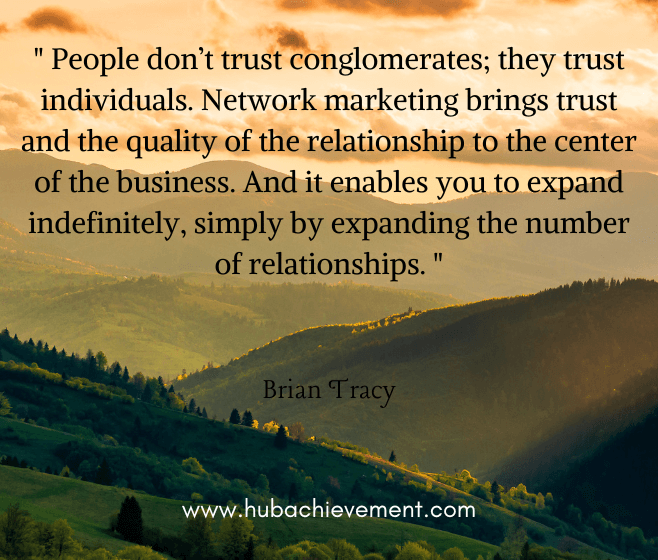 " People don’t trust conglomerates; they trust individuals. Network marketing brings trust and the quality of the relationship to the center of the business. And it enables you to expand indefinitely, simply by expanding the number of relationships. "