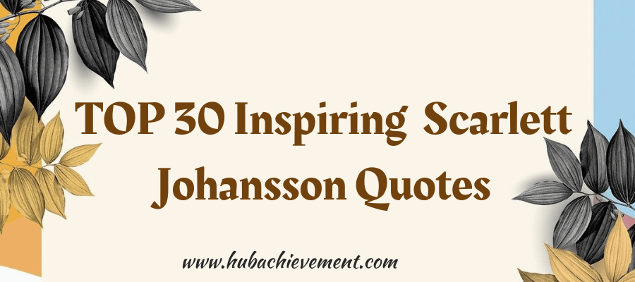 TOP 30 Inspiring Scarlett Johansson Quotes
